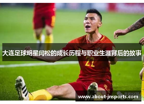 大连足球明星闫松的成长历程与职业生涯背后的故事 大连足球明星闫松的成长历程与职业生涯背后的故事
