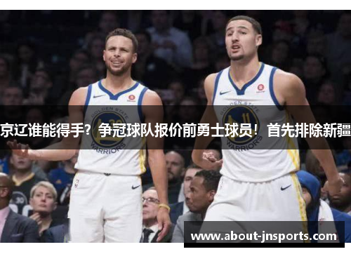 京辽谁能得手?争冠球队报价前勇士球员!首先排除新疆 京辽谁能得手?争冠球队报价前勇士球员!首先排除新疆