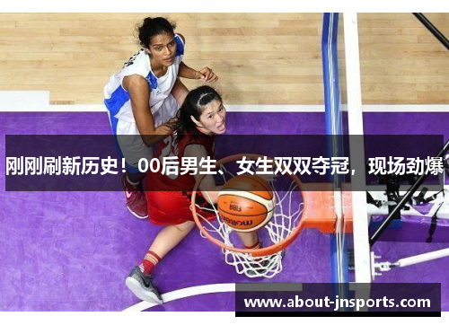 刚刚刷新历史!00后男生、女生双双夺冠,现场劲爆 刚刚刷新历史!00后男生、女生双双夺冠,现场劲爆