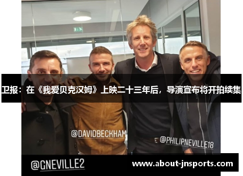 卫报:在《我爱贝克汉姆》上映二十三年后,导演宣布将开拍续集 卫报:在《我爱贝克汉姆》上映二十三年后,导演宣布将开拍续集