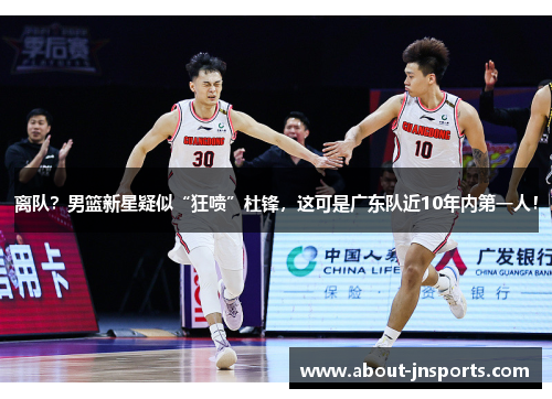 离队?男篮新星疑似“狂喷”杜锋,这可是广东队近10年内第一人! 离队?男篮新星疑似“狂喷”杜锋,这可是广东队近10年内第一人!