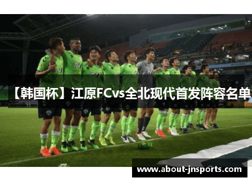 【韩国杯】江原FCvs全北现代首发阵容名单 【韩国杯】江原FCvs全北现代首发阵容名单